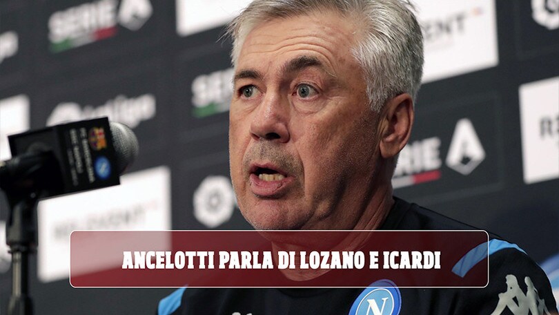 Ancelotti: "Lozano aumenta la qualità del Napoli. Icardi? Ci pensa la società"