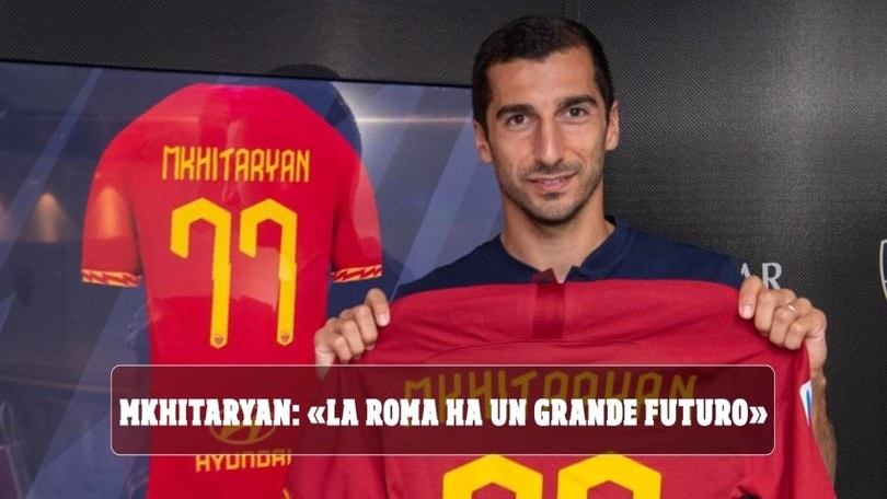 Roma, la promessa di Mkhitaryan