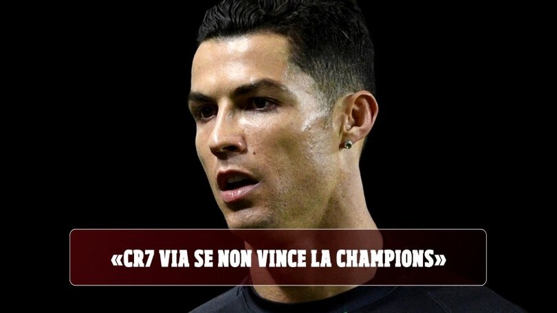 "Ronaldo via dalla Juve se non vince la Champions"