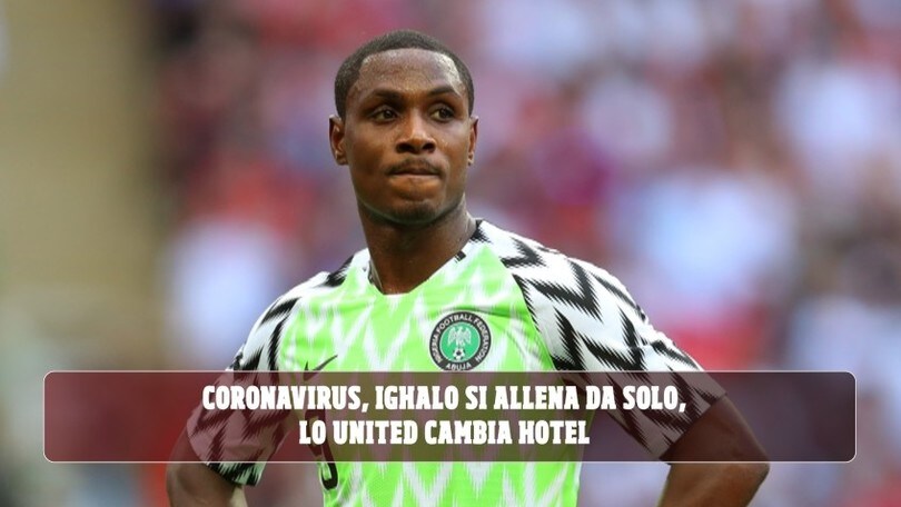 "Coronavirus, Ighalo si allena da solo e il Manchester United cambia hotel"