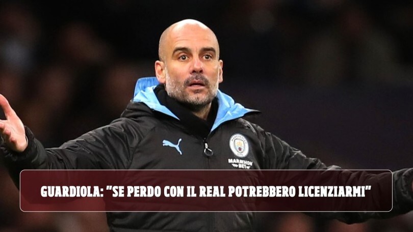 Guardiola: "Se perdo con il Real potrebbero licenziarmi"