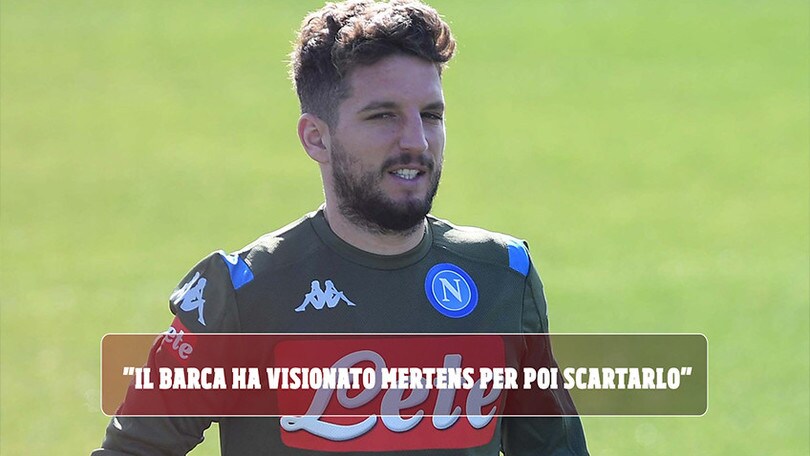 "Il Barcellona ha visionato Mertens per poi scartarlo"
