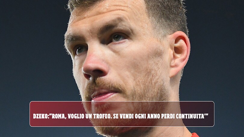 Dzeko: "Roma, voglio un trofeo. Se vendi ogni anno perdi continuità"