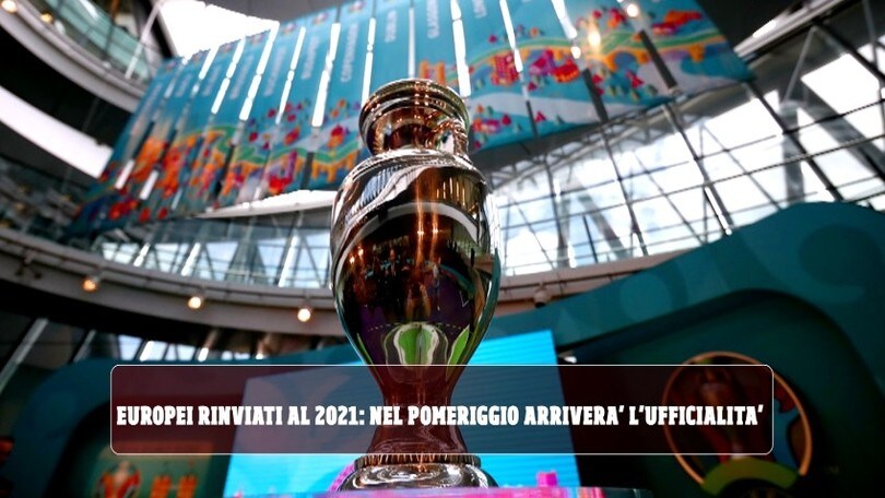 Europei rinviati al 2021: nel pomeriggio arriverà l'ufficialità
