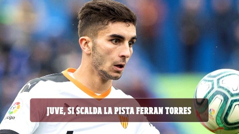 Juve, si scalda la pista Ferran Torres