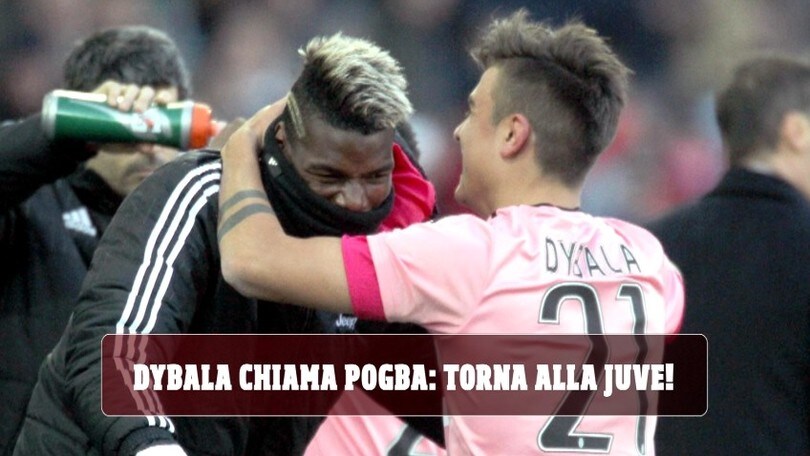 Dybala chiama Pogba: Torna alla Juve!