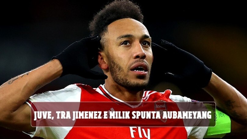 Juve, tra Jimenez e Milik spunta Aubameyang