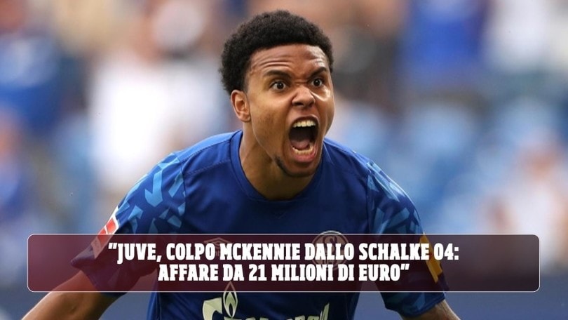 "Juve, colpo McKennie dallo Schalke 04: affare da 21 milioni di euro"