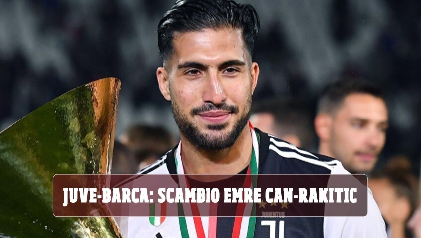 Juve, Emre Can-Rakitic: avanti. Si lavora allo scambio con il Barcellona