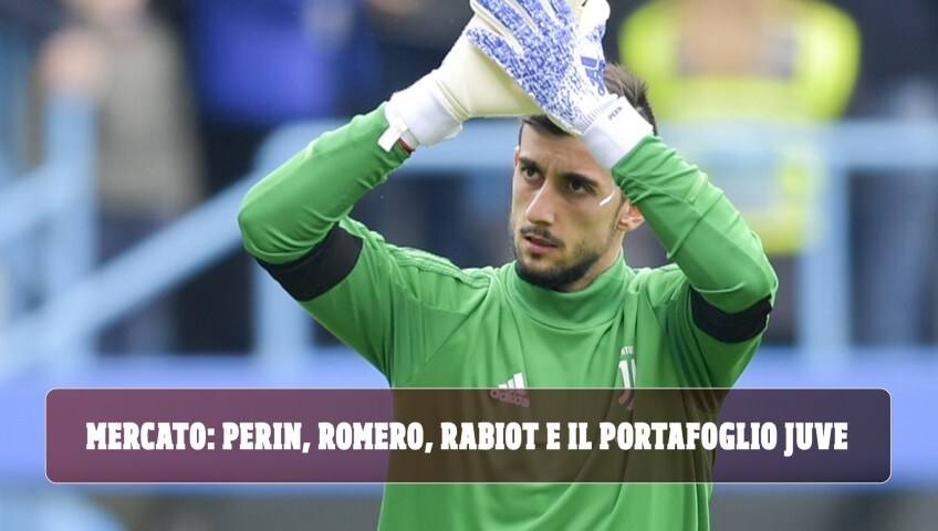 Perin, Romero, Rabiot e il portafoglio Juve per i grandi scambi