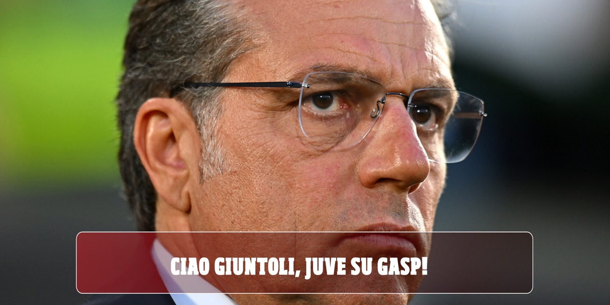 Ciao Giuntoli, Juve su Gasp!