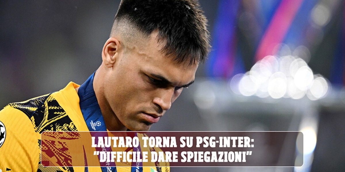 Lautaro torna su PSG-Inter: "Difficile dare spiegazioni"