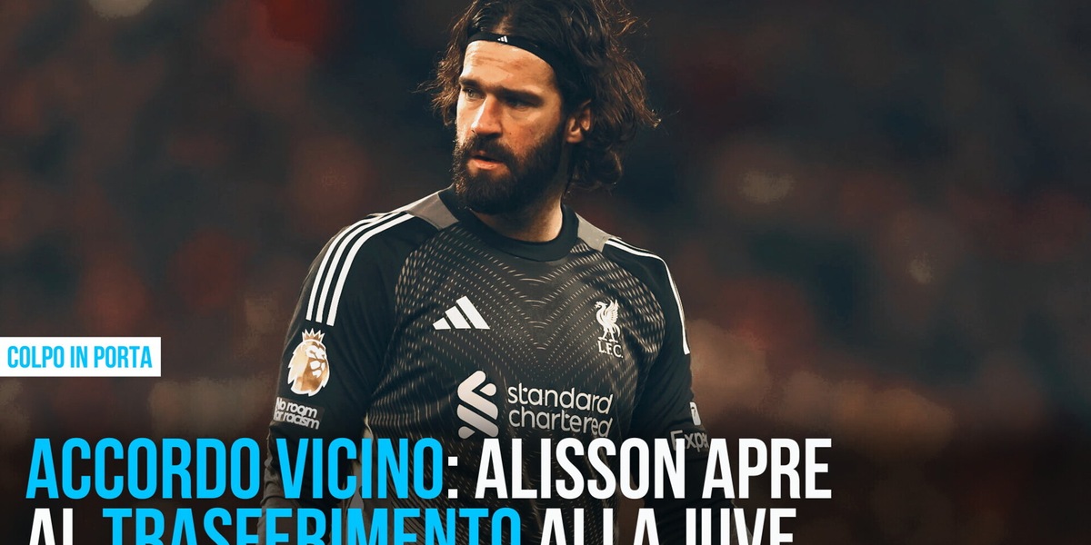 Alisson-Juve, accordo vicino