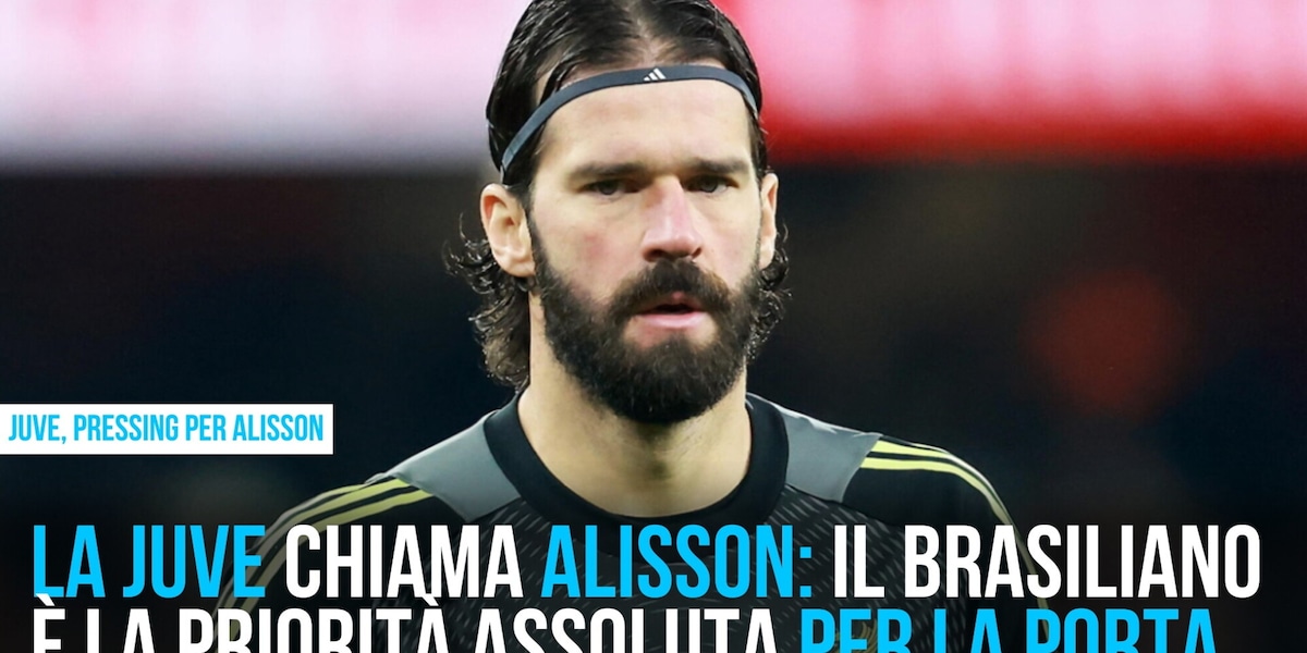 La Juve chiama Alisson