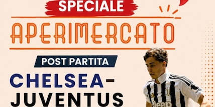 Speciale Aperimercato post Chelsea-Juventus: seguilo su Tuttosport